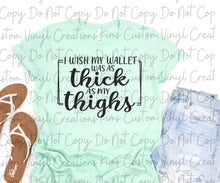 Load image into Gallery viewer, I Wish My Wallet Was as Thick as My Thighs