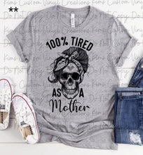 Load image into Gallery viewer, 100% Tired as a Mother