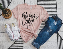 Load image into Gallery viewer, Always Late