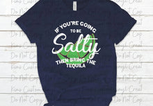 Load image into Gallery viewer, If You're Going To Be Salty Then Bring The Tequila