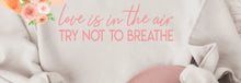 Load image into Gallery viewer, Love Is In the Air, Try not to Breathe