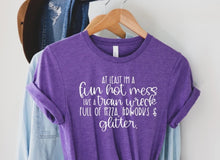 Load image into Gallery viewer, At Least I'm A Fun Hot Mess