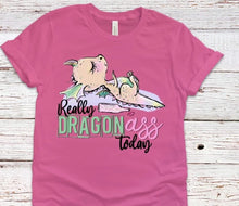 Load image into Gallery viewer, Really Dragon Ass Today