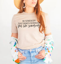 Load image into Gallery viewer, Be Somebody that Makes Everybody Feel Like Somebody