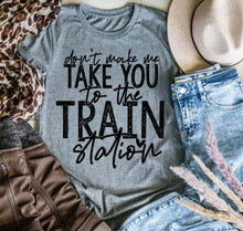 Load image into Gallery viewer, Don't Make Me Take You to the Train Station