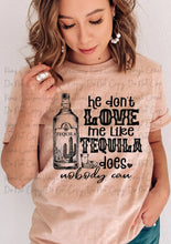 Load image into Gallery viewer, He Don't Love Me Like Tequila Does