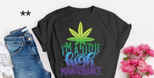 Load image into Gallery viewer, I&#39;m A Little High Maintenance
