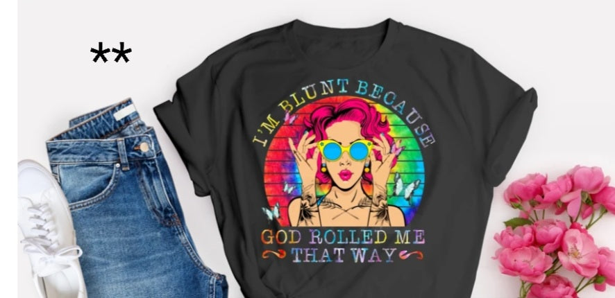 I'm Blunt Because God Rolled Me That Way