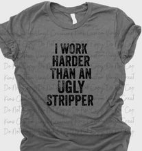 Load image into Gallery viewer, I Work Harder than an Ugly Stripper
