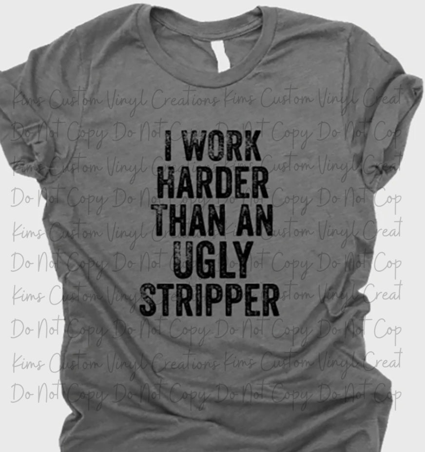 I Work Harder than an Ugly Stripper