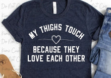 Load image into Gallery viewer, My Thighs Touch Because They Love Each Other
